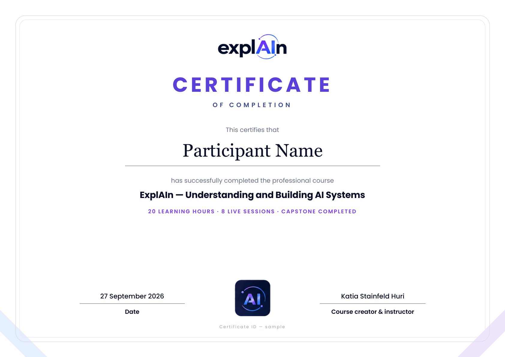 ExplAIn certificate of completion: the participant's name, the course title, 20 learning hours, 8 live sessions, capstone completed, the date, Katia Stainfeld Huri's signature and a unique certificate ID.